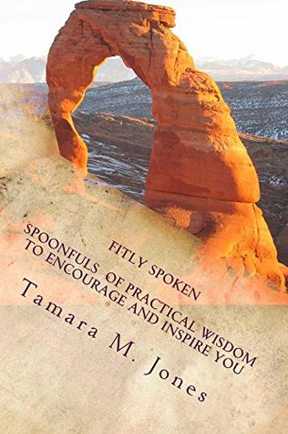 Download Fitly Spoken: Spoonfuls of Practical Wisdom to Encourage and Inspire You - Tamara M. Jones file in PDF