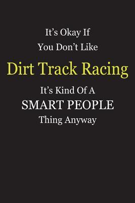 Read Online It's Okay If You Don't Like Dirt Track Racing It's Kind Of A Smart People Thing Anyway: Blank Lined Notebook Journal Gift Idea - Smartiyay Publishing file in ePub