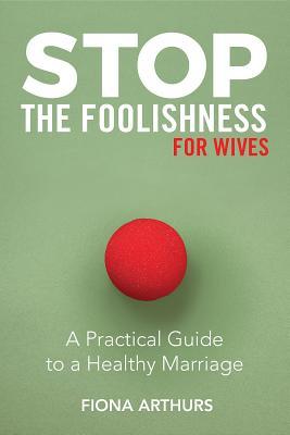 Download Stop the Foolishness for Wives: A Practical Guide to a Healthy Marriage - Fiona Arthurs file in ePub