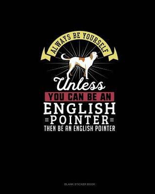Download Always Be Yourself Unless You Can Be An English Pointer Then Be An English Pointer: Blank Sticker Book - Blue Cloud Novelty | ePub