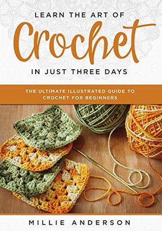 Download Learn the Art of Crochet in Just Three Days: The Ultimate Illustrated Guide to Crochet for Beginners - Millie Anderson file in PDF