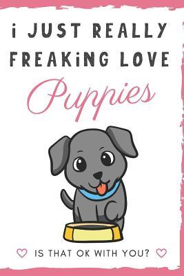 Download I Just Really Freaking Love Puppies. Is That OK With You?: Cute and Funny Notebook and Journal. For Girls and Boys of All Ages. Perfect For Writing, Drawing, Journaling Sketching and Crayon Coloring - Originalcoloringpages Com Publishing | PDF