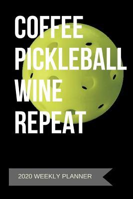 Read Online 2020 Weekly Planner: Coffee Pickleball Wine Repeat: A 52-Week Calendar For Players - 1570 Publishing file in PDF