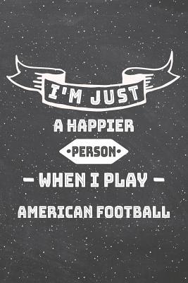Full Download I'm Just A Happier Person When I Play American Football: American Football Notebook, Planner or Journal Size 6 x 9 110 Lined Pages Office Equipment, Supplies Funny American Football Gift Idea for Christmas or Birthday -  file in PDF