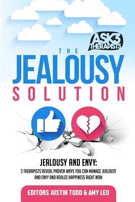 Read Online The Jealousy Solution: Jealousy and Envy: 3 Therapists Reveal Proven Ways You Can Manage Jealousy and Envy and Realize Happiness Right Now - Amy Leo | PDF
