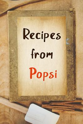 Read Online Recipes From Popsi: Blank Recipe Book to Write In. Gift of Grandfather's Favorite Recipes -  | PDF