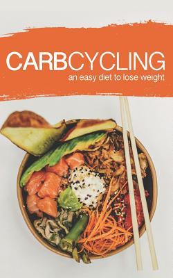 Read Online Carb Cycling: AN EASY DIET TO LOSE WEIGHT: A new lifestyle for a fast weight loss! - Frank Tolbert | PDF
