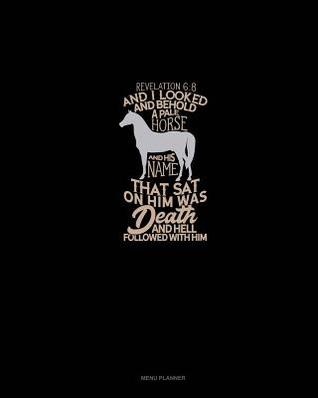 Read Online And I Looked, And Behold A Pale Horse: And His Name That Sat On Him Was Death, And Hell Followed With Him - Revelation 6:8: Menu Planner -  file in ePub
