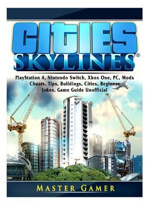 Read Online Cities Skylines, PlayStation 4, Nintendo Switch, Xbox One, PC, Mods, Cheats, Tips, Buildings, Cities, Beginner, Jokes, Game Guide Unofficial - Master Gamer file in ePub