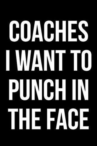 Full Download Coaches I Want To Punch In The Face: Blank Lined Journal -  file in ePub