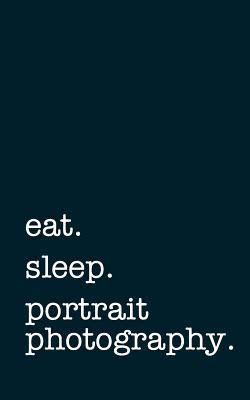 Full Download eat. sleep. portrait photography. - Lined Notebook: Writing Journal for Portrait Photographers -  file in PDF