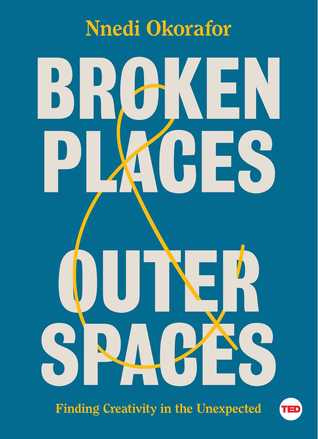 Read Online Broken Places Outer Spaces: Finding Creativity in the Unexpected - Nnedi Okorafor | PDF