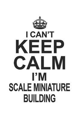 Download I Can't Keep Calm I'm Scale Miniature Building: Notebook: Creative Scale Miniature Building Notebook, Journal Gift, Diary, Doodle Gift or Notebook 6 x 9 Compact Size- 109 Blank Lined Pages -  file in PDF