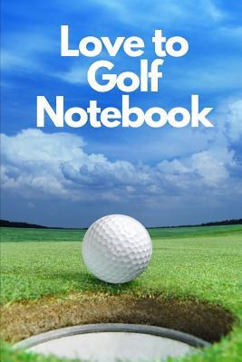 Full Download Love To Golf Notebook: The Ultimate Golfing Journal. This is a 6X9 104 Pages To Keep Score In. Makes A Great Golf Journal For Anyone That loves To Golf, Likes To Tee Off or Has A Caddie. - Chipler Publishing file in ePub