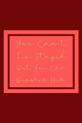 Download You Can't Fix Stupid But You Can Divorce Him: Motivational Notebook For The Lady Going Through Divorce -  file in PDF