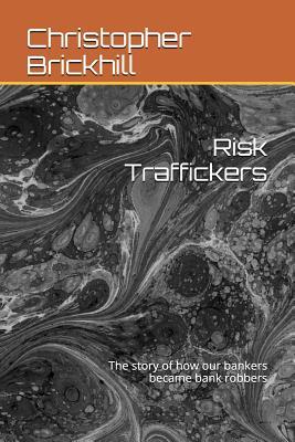 Download Risk Traffickers: The story of how our bankers became bank robbers - Dr Christopher J Brickhill file in ePub