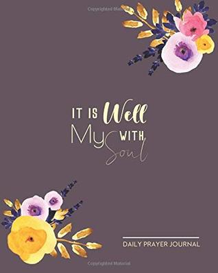 Read It Is Well With My Soul - Daily Praiyer Journal: The Prayer Notebook With Prompts To Write In - Organize Your Prayer Time And Improve Your Ability To Communicate With God -  | ePub