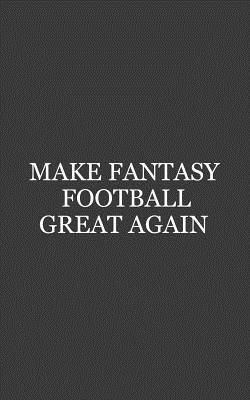 Full Download Make Fantasy Football Great Again: Make Fantasy Football Great Again Notebook - Funny Draft Party Doodle Diary Book Gift For League Commish And Sports Fans Who Bet To Win In Board Game With Winner And Loser For The Winning Champion Trophy! - Great Again | PDF