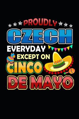 Read Proudly Czech Everyday Except on Cinco de Mayo: Blank Lined Journal 120 Pages, 6 x 9 in - Proud Nationality Cinco de Mayo file in PDF