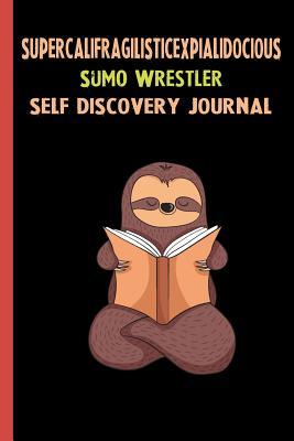 Read Supercalifragilisticexpialidocious Sumo Wrestler Self Discovery Journal: My Life Goals and Lessons. A Guided Journey To Self Discovery with Sloth Help -  | ePub