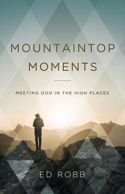 Download Mountaintop Moments: Meeting God in the High Places - Ed Robb | PDF