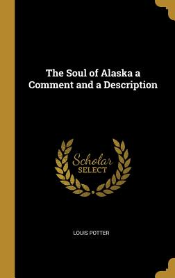 Read The Soul of Alaska a Comment and a Description - Louis Potter | PDF
