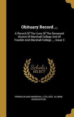 Full Download Obituary Record : A Record Of The Lives Of The Deceased Alumni Of Marshall College And Of Franklin And Marshall College , Issue 3 - Franklin and Marshall College Alumni as file in ePub