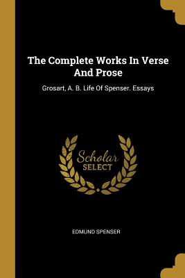 Full Download The Complete Works In Verse And Prose: Grosart, A. B. Life Of Spenser. Essays - Edmund Spenser | ePub
