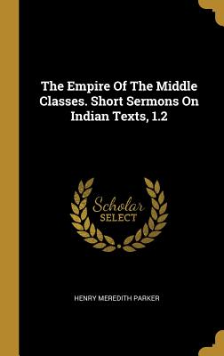 Download The Empire Of The Middle Classes. Short Sermons On Indian Texts, 1.2 - Henry Meredith Parker file in ePub