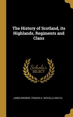 Download The History of Scotland, its Highlands, Regiments and Clans - James Browne | ePub