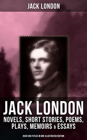 Read Online Jack London: Novels, Short Stories, Poems, Plays, Memoirs & Essays: Over 250 Titles in One Illustrated Edition - Jack London file in ePub