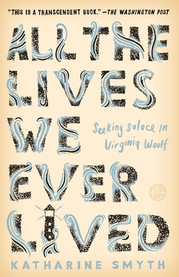 Download All the Lives We Ever Lived: Seeking Solace in Virginia Woolf - Katharine Smyth | PDF