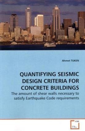 Full Download QUANTIFYING SEISMIC DESIGN CRITERIA FOR CONCRETE BUILDINGS: The amount of shear walls necessary to satisfy Earthquake Code requirements - Ahmet TUKEN | PDF