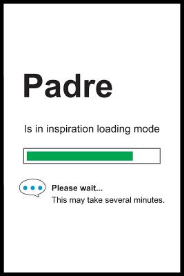 Read Padre is in Inspiration Loading Mode: 6 x 9 Notebook, Funny Blank Gag Multipurpose Jotter Log Book, Wide Ruled Lined Journal, Everyday Writing Pad for Colleagues, Coworkers, Friends and Family - Pure Genesis Stationery file in PDF