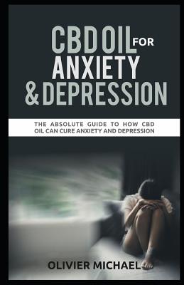 Download CBD Oil for Anxiety and Depression: The Absolute Guide to How CBD Oil Can Cure Anxiety and Depression - Olivier Michael | ePub