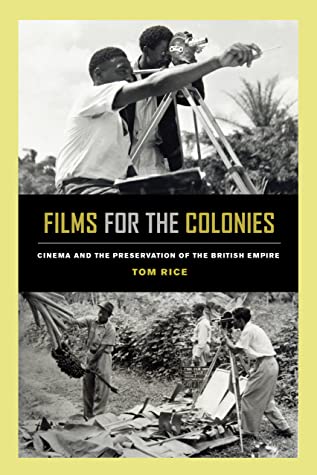 Full Download Films for the Colonies: Cinema and the Preservation of the British Empire - Tom Rice | ePub