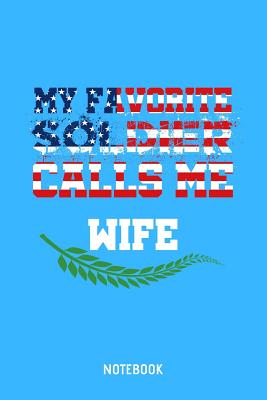 Read My Favorite Soldier Calls Me Wife Notebook: 6x9 Blank Lined Soldier Notebook Or Family Book - Miss You Journal Or Army Diary for Men and Women -  file in ePub