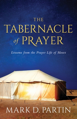 Read Online The Tabernacle of Prayer: Lessons from the Prayer Life of Moses - Mark D Partin | ePub