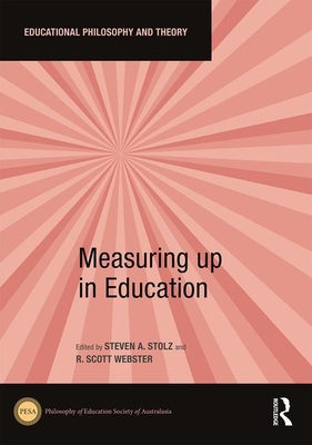 Download Measuring Up in Education: Philosophical Explorations for Justice and Democracy Within and Beyond Cultures of Measurement in Educational Systems - Steven A Stolz | PDF
