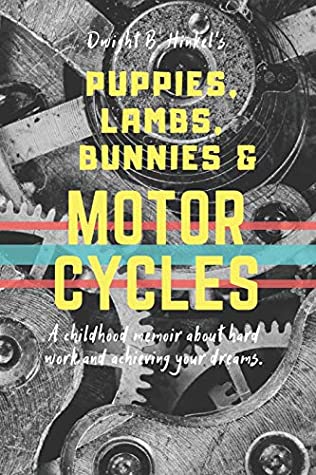 Download Puppies, Lambs, Bunnies & Motorcycles: A childhood memoir about hard work and achieving your dreams. - Dwight B. Hinkel | ePub