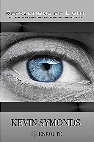 Read Online Refractions of Light: 201 Answers on Apparitions, Visions and the Catholic Church - Kevin Symonds | PDF