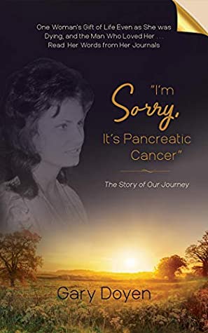 Read Online I'm Sorry, It's Pancreatic Cancer: Dava's Battle with Pancreatic Cancer Using Her Journals as My Footstool - Gary A Doyen | ePub
