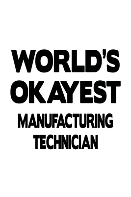 Download World's Okayest Manufacturing Technician: Funny Manufacturing Technician Notebook, Journal Gift, Diary, Doodle Gift or Notebook 6 x 9 Compact Size- 109 Blank Lined Pages -  file in PDF