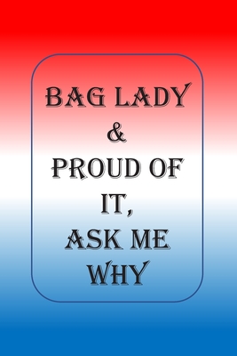 Full Download Bag Lady & Proud Of It, Ask Me Why: A Blank Lined Notebook To Write In For Notes / Lists / Important Dates / Thoughts / 6 x 9 / Gift Giving / 121 Pages With A Self Esteem Awareness Quote On The Cover - Tree Frog Publishing | ePub