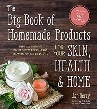 Download The Big Book of Homemade Products for Your Skin, Health and Home: Easy, All-Natural DIY Projects Using Herbs, Flowers and Other Plants - Jan Berry | ePub