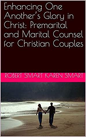 Read Enhancing One Another’s Glory in Christ: Premarital and Marital Counsel for Christian Couples - Robert Smart Karen Smart | PDF