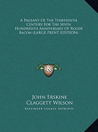 Full Download A Pageant Of The Thirteenth Century For The Seven Hundredth Anniversary Of Roger Bacon (LARGE PRINT EDITION) - John Erskine | ePub