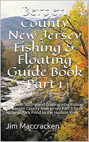 Download Bergen County New Jersey Fishing & Floating Guide Book Part 1: Complete fishing and floating information for Bergen County New Jersey Part 1 from Andreas Park Pond to the Hudson River - Jim Maccracken | PDF