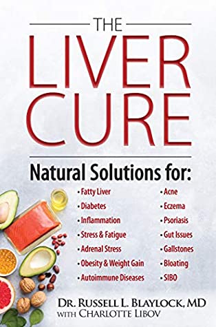 Read Online The Liver Cure: Natural Solutions for Liver Health to Target Symptoms of Fatty Liver Disease, Autoimmune Diseases, Diabetes, Inflammation, Stress & Fatigue, Skin Conditions, and Many More - Russell L. Blaylock | PDF
