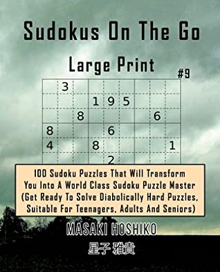 Full Download Sudokus On The Go Large Print #9: 100 Sudoku Puzzles That Will Transform You Into A World Class Sudoku Puzzle Master (Get Ready To Solve Diabolically Hard Puzzles, Suitable For Teenagers, Adults And Seniors) - Masaki Hoshiko file in PDF